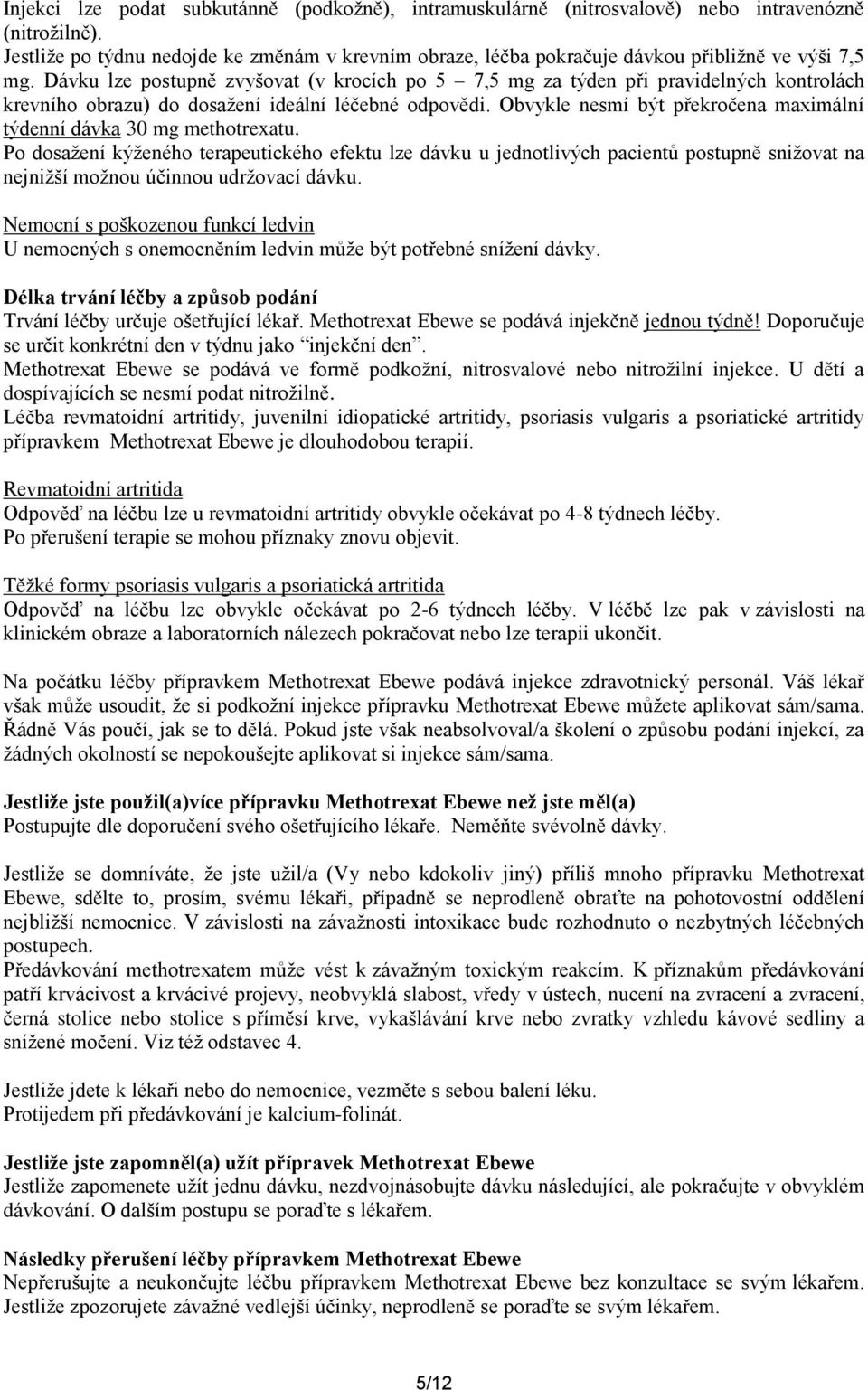 Dávku lze postupně zvyšovat (v krocích po 5 7,5 mg za týden při pravidelných kontrolách krevního obrazu) do dosažení ideální léčebné odpovědi.