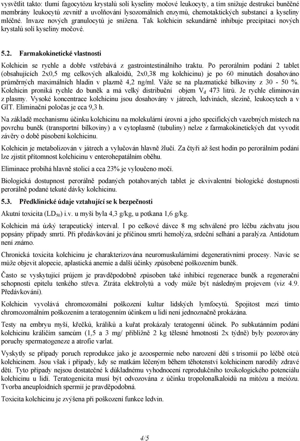 Farmakokinetické vlastnosti Kolchicin se rychle a dobře vstřebává z gastrointestinálního traktu.