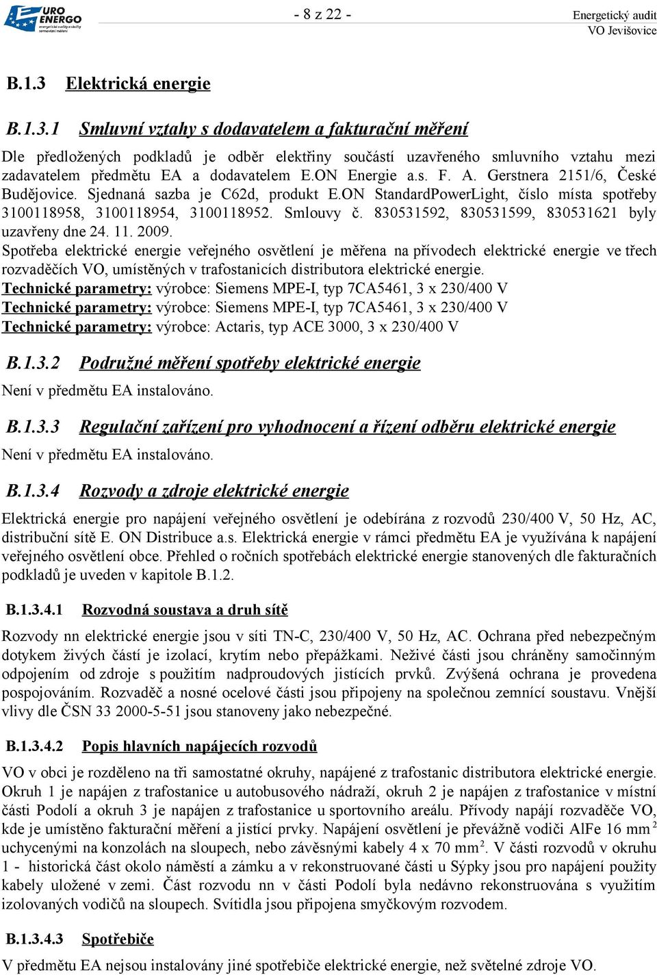 1 Smluvní vztahy s dodavatelem a fakturační měření Dle předložených podkladů je odběr elektřiny součástí uzavřeného smluvního vztahu mezi zadavatelem předmětu EA a dodavatelem E.ON Energie a.s. F. A.