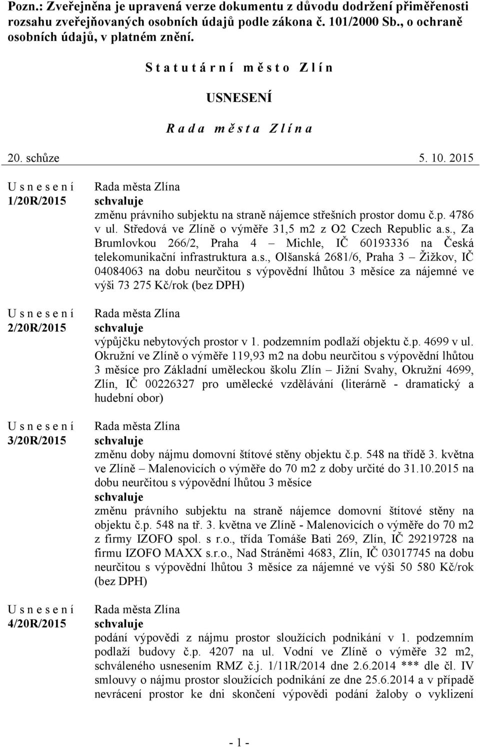 2015 1/20R/2015 2/20R/2015 3/20R/2015 4/20R/2015 změnu právního subjektu na straně nájemce střešních prostor domu č.p. 4786 v ul. Středová ve Zlíně o výměře 31,5 m2 z O2 Czech Republic a.s., Za Brumlovkou 266/2, Praha 4 Michle, IČ 60193336 na Česká telekomunikační infrastruktura a.