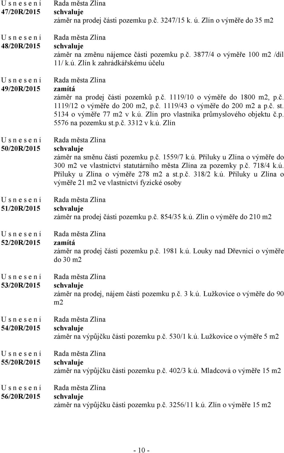 č. 1119/43 o výměře do 200 m2 a p.č. st. 5134 o výměře 77 m2 v k.ú. Zlín pro vlastníka průmyslového objektu č.p. 5576 na pozemku st.p.č. 3312 v k.ú. Zlín záměr na směnu části pozemku p.č. 1559/7 k.ú. Příluky u Zlína o výměře do 300 m2 ve vlastnictví statutárního města Zlína za pozemky p.