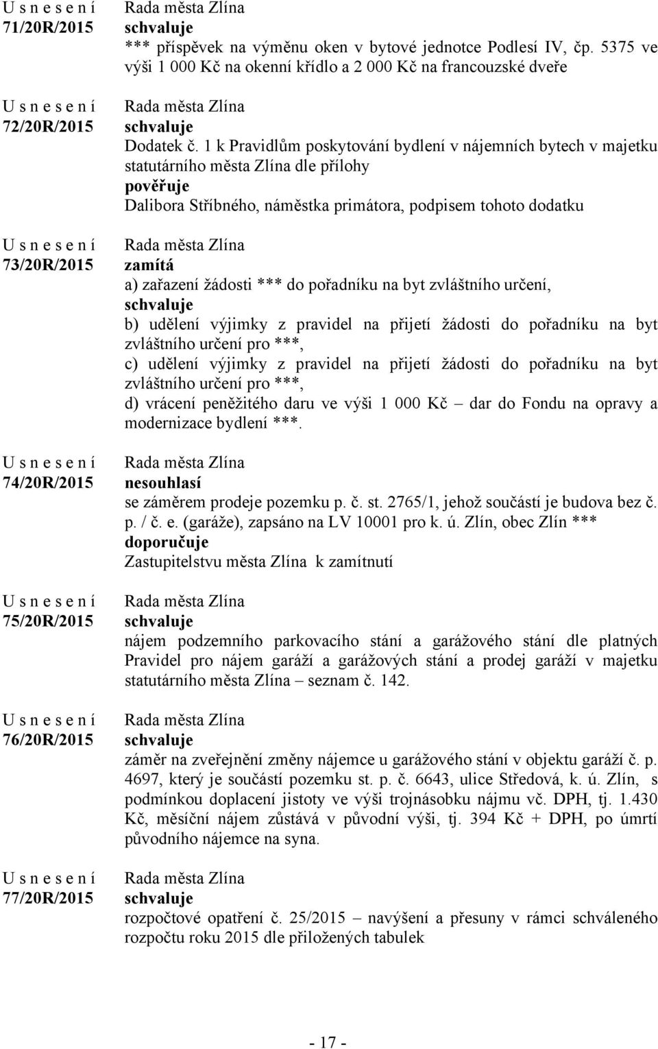 1 k Pravidlům poskytování bydlení v nájemních bytech v majetku statutárního města Zlína dle přílohy pověřuje Dalibora Stříbného, náměstka primátora, podpisem tohoto dodatku a) zařazení žádosti *** do