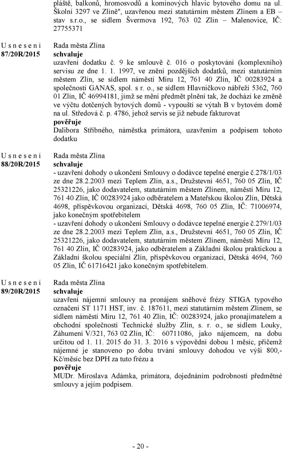 1. 1997, ve znění pozdějších dodatků, mezi statutárním městem Zlín, se sídlem náměstí Míru 12, 761 40 Zlín, IČ 00283924 a společností GANAS, spol. s r. o.