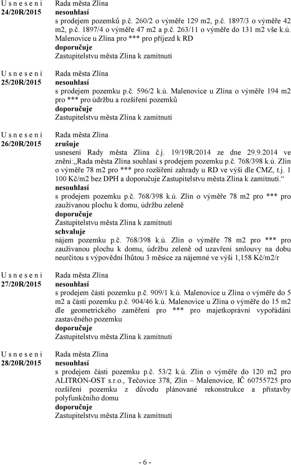 j. 19/19R/2014 ze dne 29.9.2014 ve znění: s prodejem pozemku p.č. 768/398 k.ú. Zlín o výměře 78 m2 pro *** pro rozšíření zahrady u RD ve výši dle CMZ, t.j. 1 100 Kč/m2 bez DPH a Zastupitelstvu města Zlína k zamítnutí.