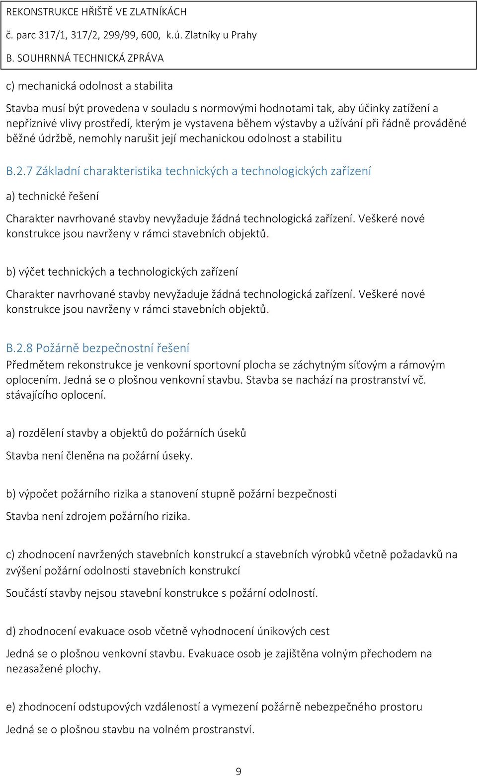 7 Základní charakteristika technických a technologických zařízení a) technické řešení Charakter navrhované stavby nevyžaduje žádná technologická zařízení.