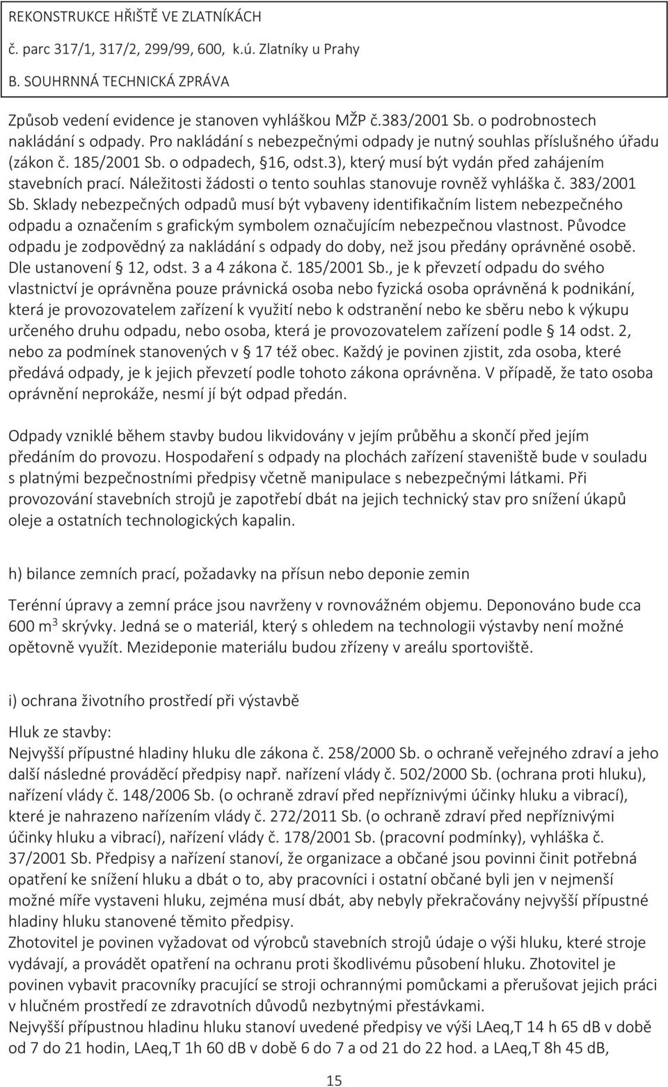 Sklady nebezpečných odpadů musí být vybaveny identifikačním listem nebezpečného odpadu a označením s grafickým symbolem označujícím nebezpečnou vlastnost.