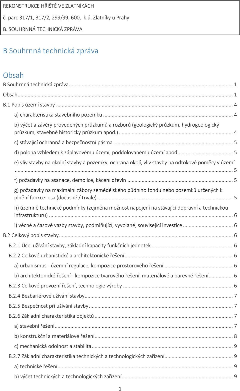 .. 5 d) poloha vzhledem k záplavovému území, poddolovanému území apod.... 5 e) vliv stavby na okolní stavby a pozemky, ochrana okolí, vliv stavby na odtokové poměry v území.