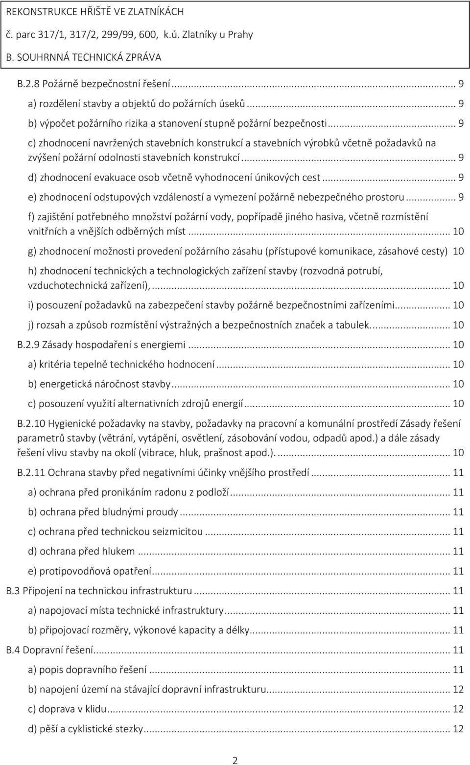 .. 9 d) zhodnocení evakuace osob včetně vyhodnocení únikových cest... 9 e) zhodnocení odstupových vzdáleností a vymezení požárně nebezpečného prostoru.