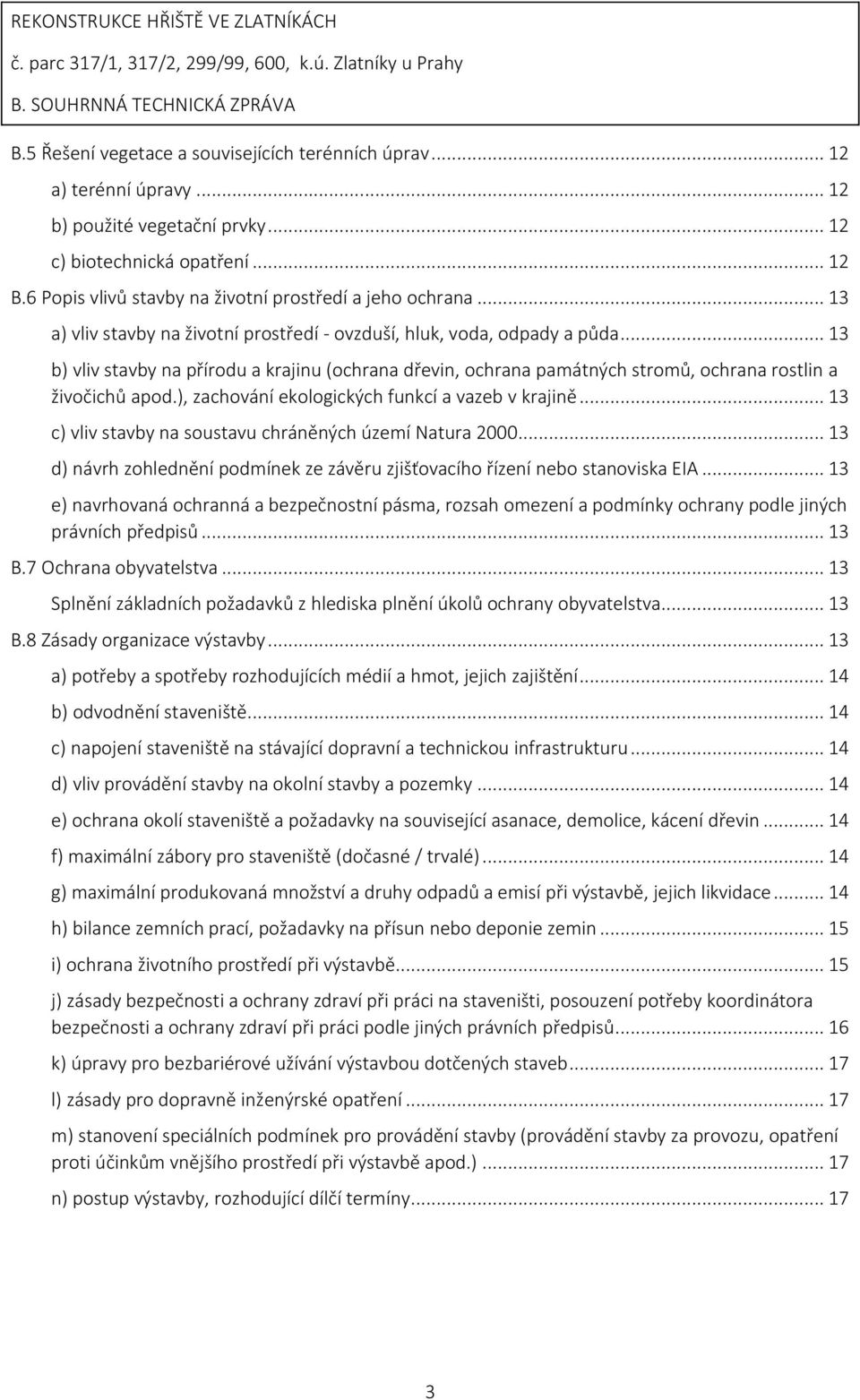 .. 13 b) vliv stavby na přírodu a krajinu (ochrana dřevin, ochrana památných stromů, ochrana rostlin a živočichů apod.), zachování ekologických funkcí a vazeb v krajině.