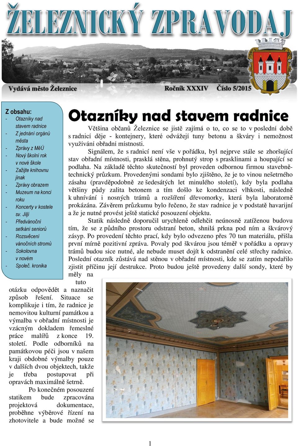 kronika Číslo 5/2015 Otazníky nad stavem radnice Většina občanů Železnice se jistě zajímá o to, co se to v poslední době s radnicí děje - kontejnery, které odvážejí tuny betonu a škváry i nemožnost