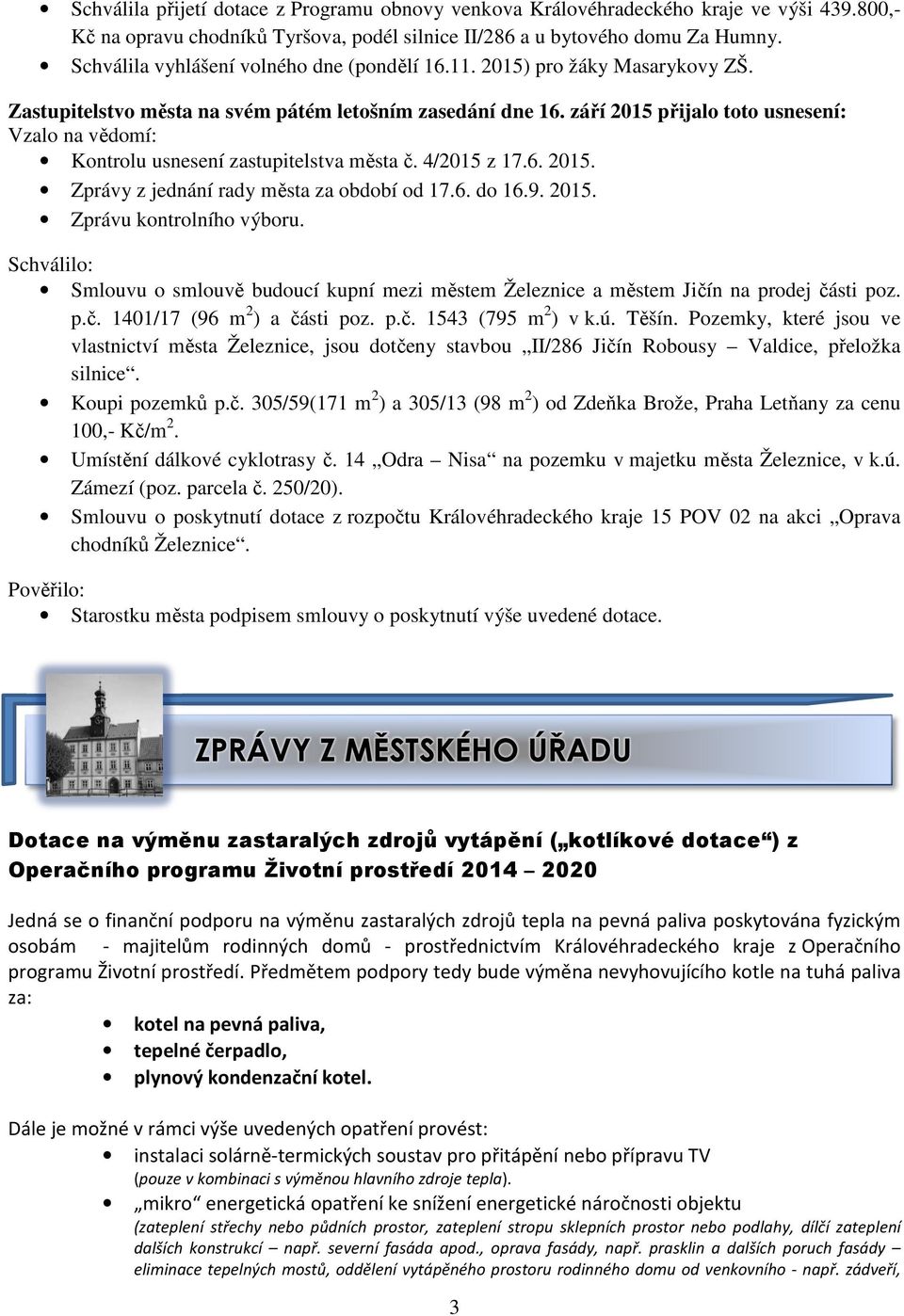 září 2015 přijalo toto usnesení: Vzalo na vědomí: Kontrolu usnesení zastupitelstva města č. 4/2015 z 17.6. 2015. Zprávy z jednání rady města za období od 17.6. do 16.9. 2015. Zprávu kontrolního výboru.