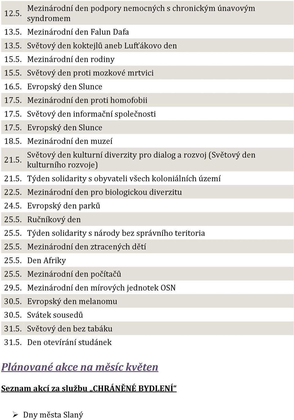 5. Týden solidarity s obyvateli všech koloniálních území 22.5. Mezinárodní den pro biologickou diverzitu 24.5. Evropský den parků 25.5. Ručníkový den 25.5. Týden solidarity s národy bez správního teritoria 25.