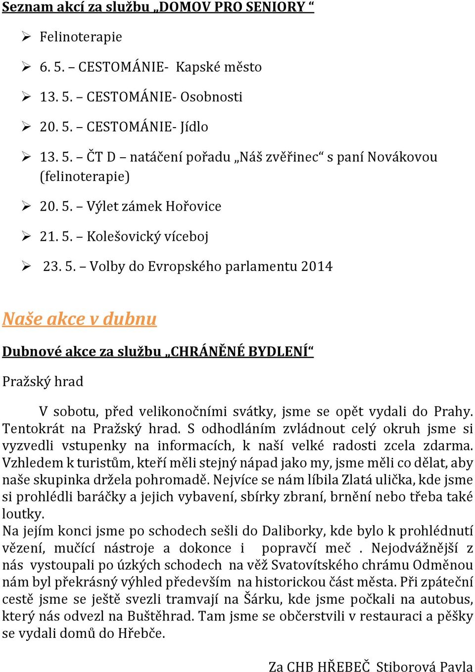 Kolešovický víceboj 23. 5. Volby do Evropského parlamentu 2014 Naše akce v dubnu Dubnové akce za službu CHRÁNĚNÉ BYDLENÍ Pražský hrad V sobotu, před velikonočními svátky, jsme se opět vydali do Prahy.