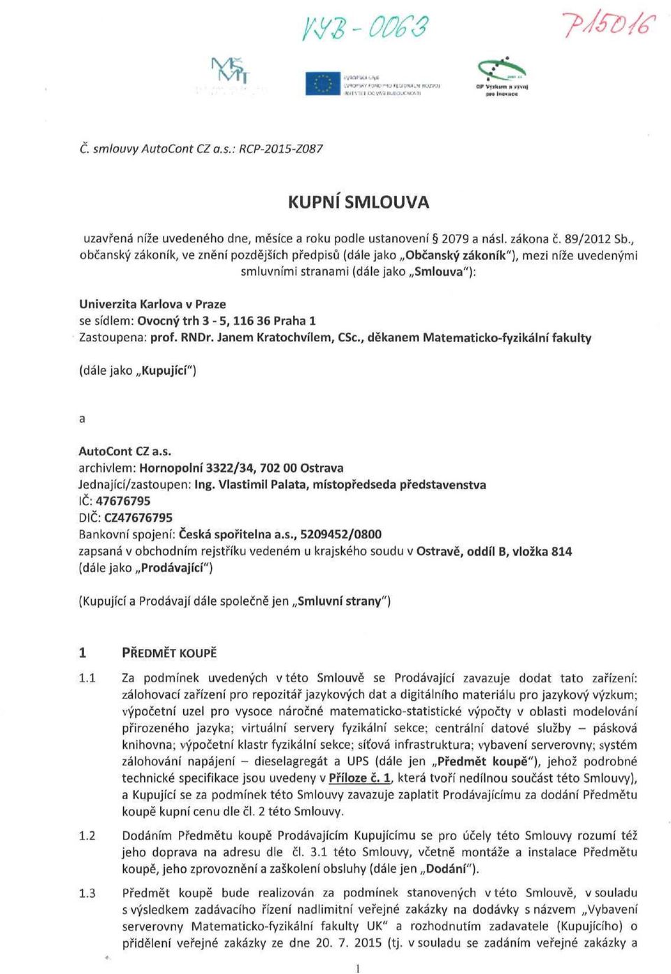 Praha l Zastoupena: prof. RNDr. Janem Kratochvílem, CSc., děkanem Matematicko-fyzikální fakulty (dále jako Kupující") AutoCont CZ a.s. archivlem: Hornopolní 3322/34, 702 00 Ostrava Jednající/zastoupen: Ing.