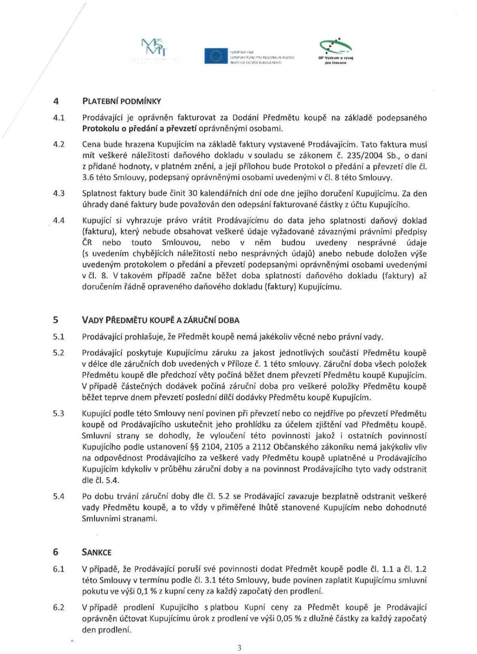 , o dani z přidané hodnoty, v platném znění, a její přílohou bude Protokol o předání a převzetí dle či. 3.6 této Smlouvy, podepsaný oprávněnými osobami uvedenými v či. 8 této Smlouvy, 4.