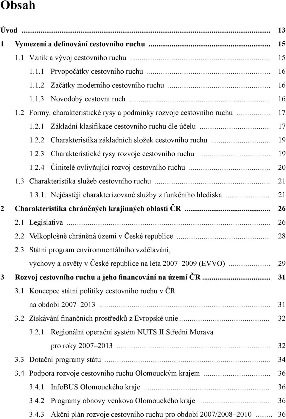 .. 19 1.2.3 Charakteristické rysy rozvoje cestovního ruchu... 19 1.2.4 Činitelé ovlivňující rozvoj cestovního ruchu... 20 1.3 Charakteristika služeb cestovního ruchu... 21 1.3.1. Nejčastěji charakterizované služby z funkčního hlediska.