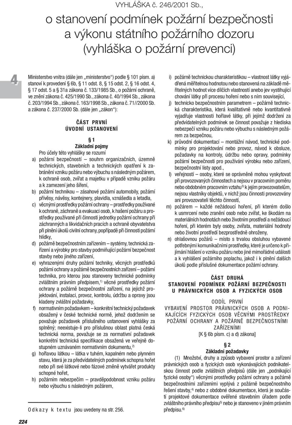 a) stanoví k provedení 6b, 11 odst. 8, 15 odst. 2, 16 odst., 17 odst. 5 a 31a zákona č. 133/1985 Sb., o požární ochraně, ve znění zákona č. 25/1990 Sb., zákona č. 0/199 Sb., zákona č. 203/199 Sb.