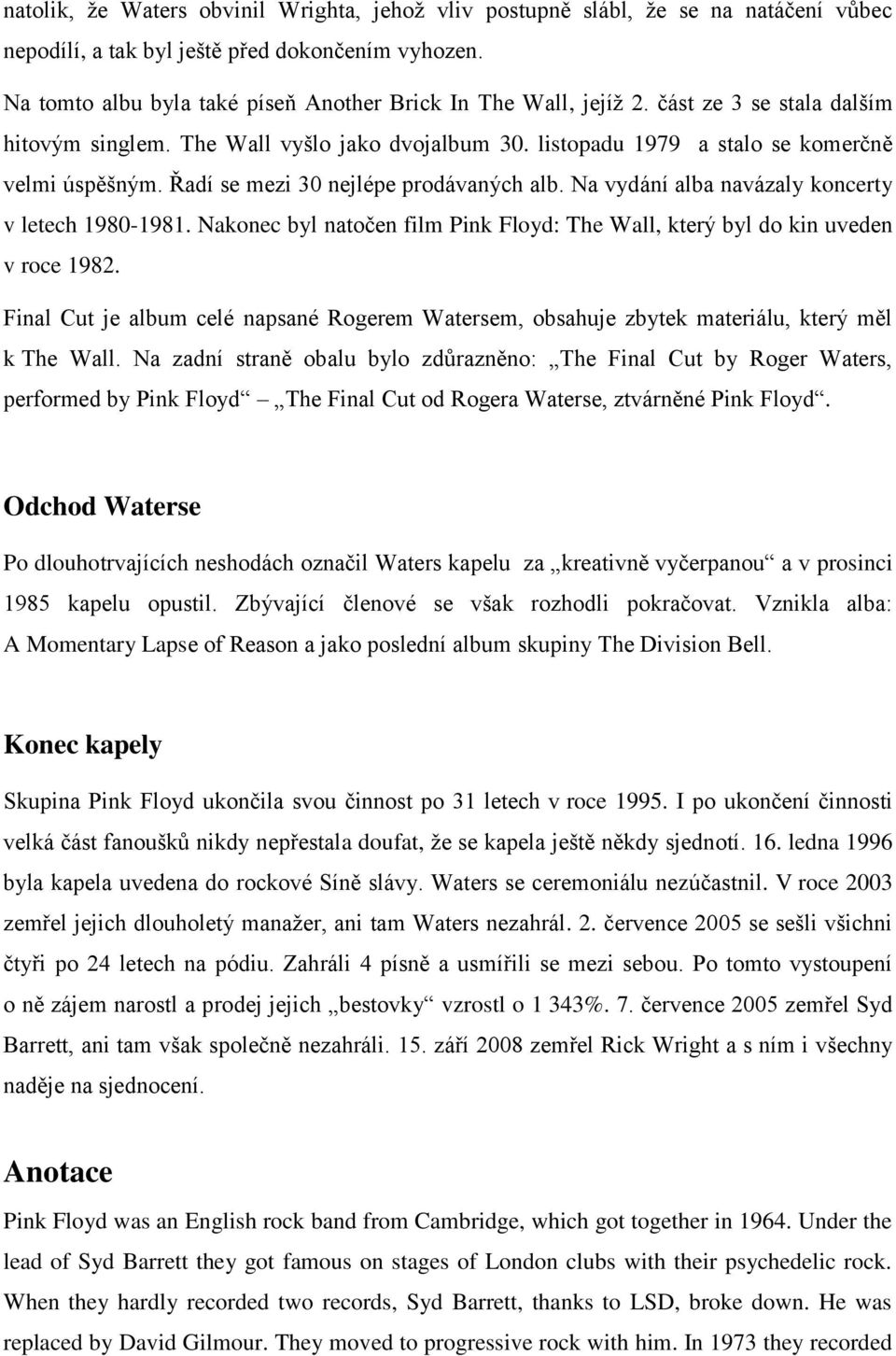 Řadí se mezi 30 nejlépe prodávaných alb. Na vydání alba navázaly koncerty v letech 1980-1981. Nakonec byl natočen film Pink Floyd: The Wall, který byl do kin uveden v roce 1982.