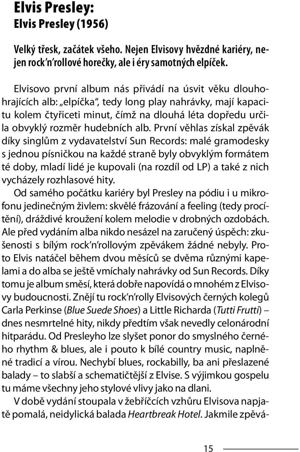 alb. První věhlas získal zpěvák díky singlům z vydavatelství Sun Records: malé gramodesky s jednou písničkou na každé straně byly obvyklým formátem té doby, mladí lidé je kupovali (na rozdíl od LP) a