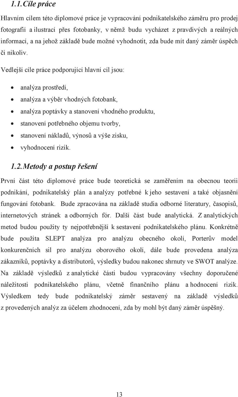 Vedlejší cíle práce podporující hlavní cíl jsou: analýza prostředí, analýza a výběr vhodných fotobank, analýza poptávky a stanovení vhodného produktu, stanovení potřebného objemu tvorby, stanovení