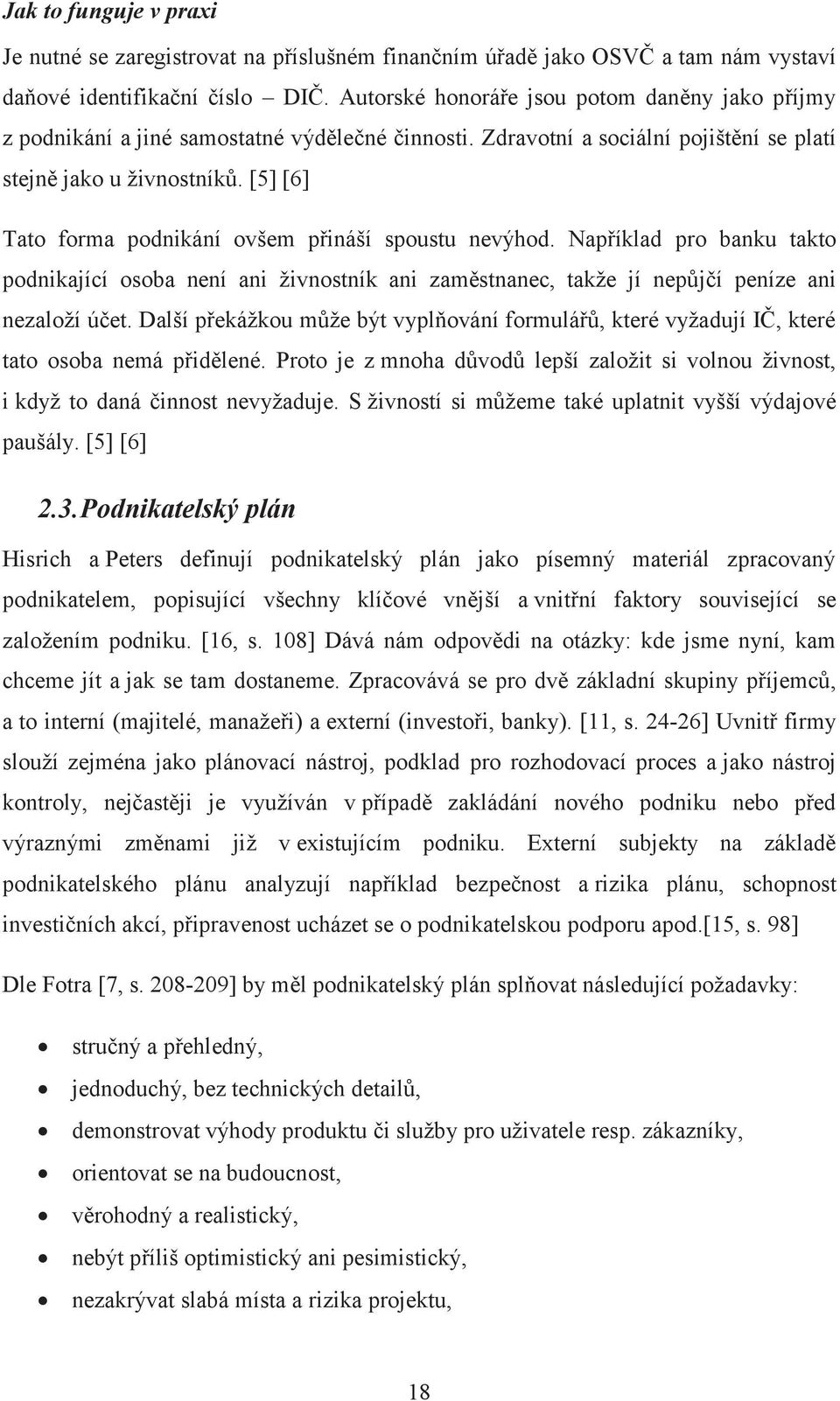 [5] [6] Tato forma podnikání ovšem přináší spoustu nevýhod. Například pro banku takto podnikající osoba není ani živnostník ani zaměstnanec, takže jí nepůjčí peníze ani nezaloží účet.