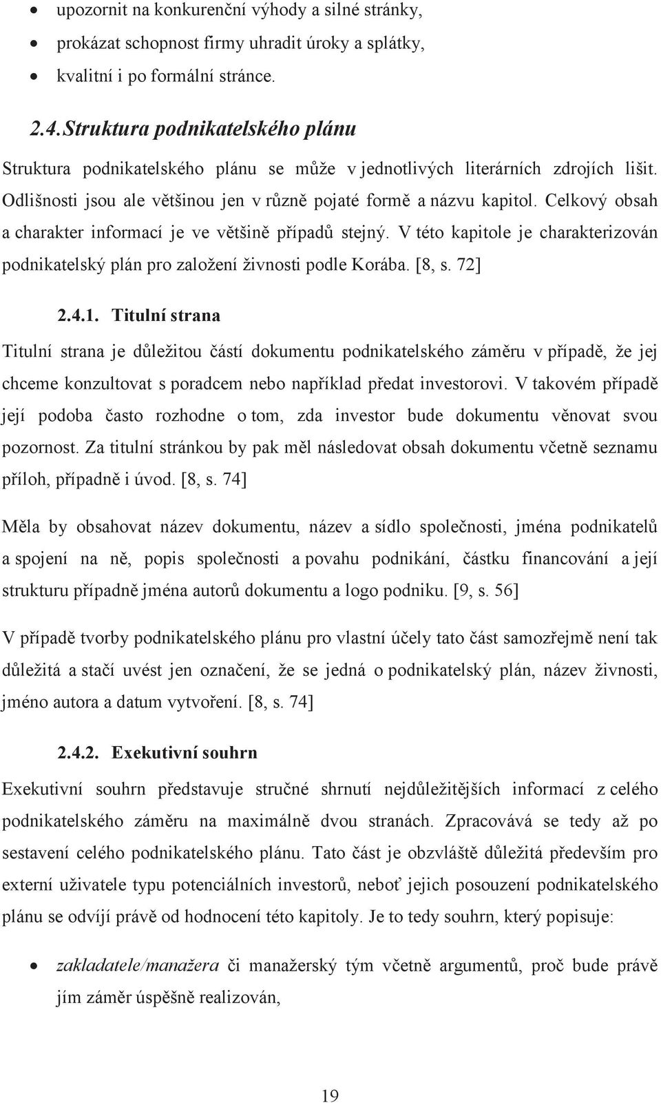 Celkový obsah a charakter informací je ve většině případů stejný. V této kapitole je charakterizován podnikatelský plán pro založení živnosti podle Korába. [8, s. 72] 2.4.1.