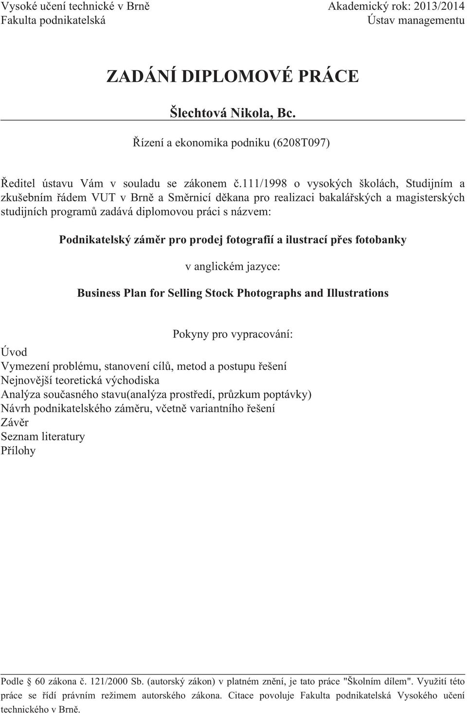 111/1998 o vysokých školách, Studijním a zkušebním řádem VUT v Brně a Směrnicí děkana pro realizaci bakalářských a magisterských studijních programů zadává diplomovou práci s názvem: Podnikatelský