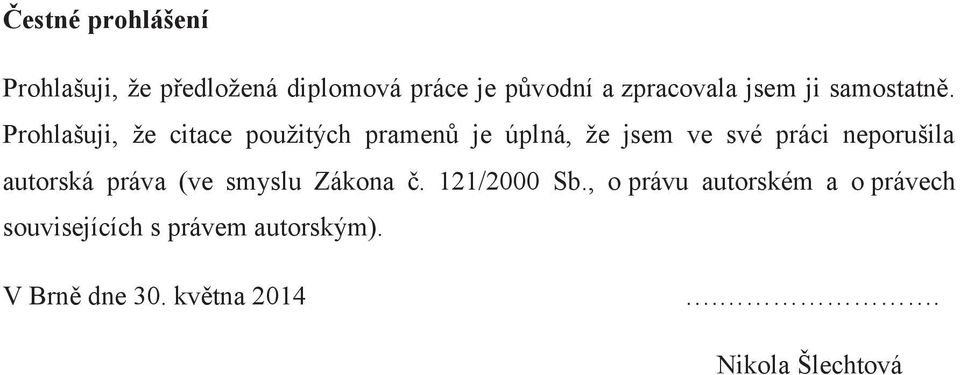 Prohlašuji, že citace použitých pramenů je úplná, že jsem ve své práci neporušila