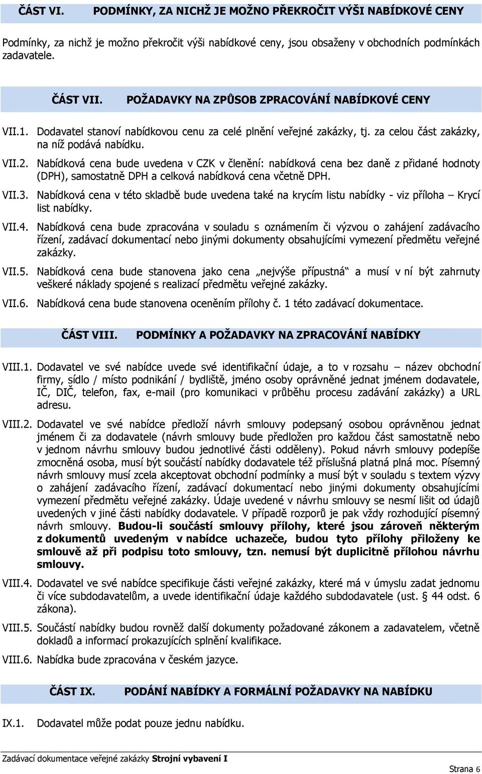 Nabídková cena bude uvedena v CZK v členění: nabídková cena bez daně z přidané hodnoty (DPH), samostatně DPH a celková nabídková cena včetně DPH. VII.3.