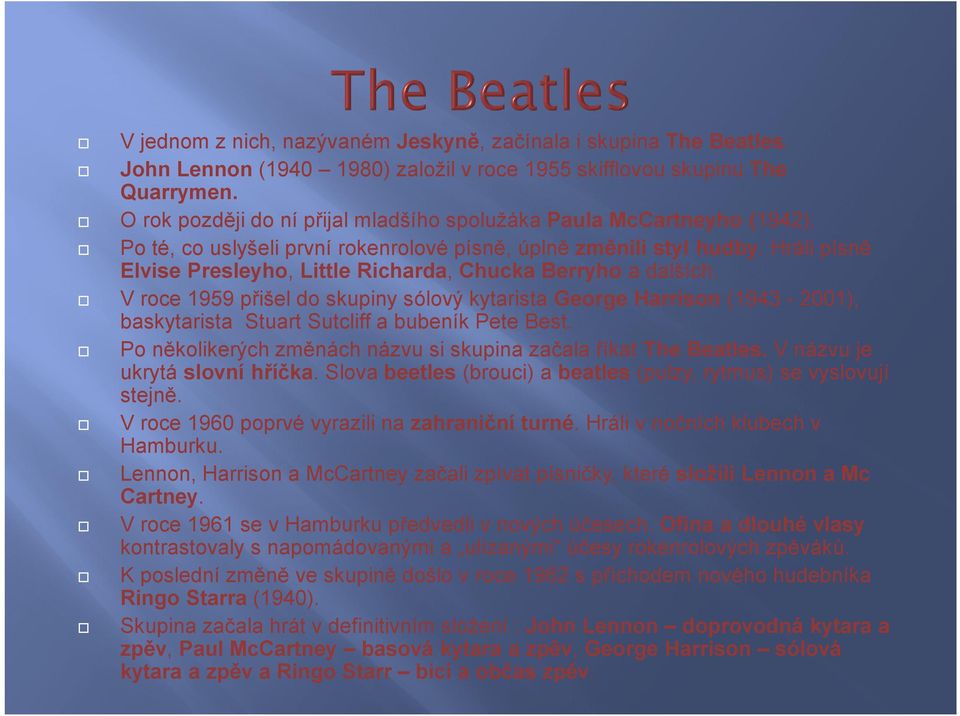 Hráli písně Elvise Presleyho, Little Richarda, Chucka Berryho a dalších. V roce 1959 přišel do skupiny sólový kytarista George Harrison (1943-2001), baskytarista Stuart Sutcliff a bubeník Pete Best.