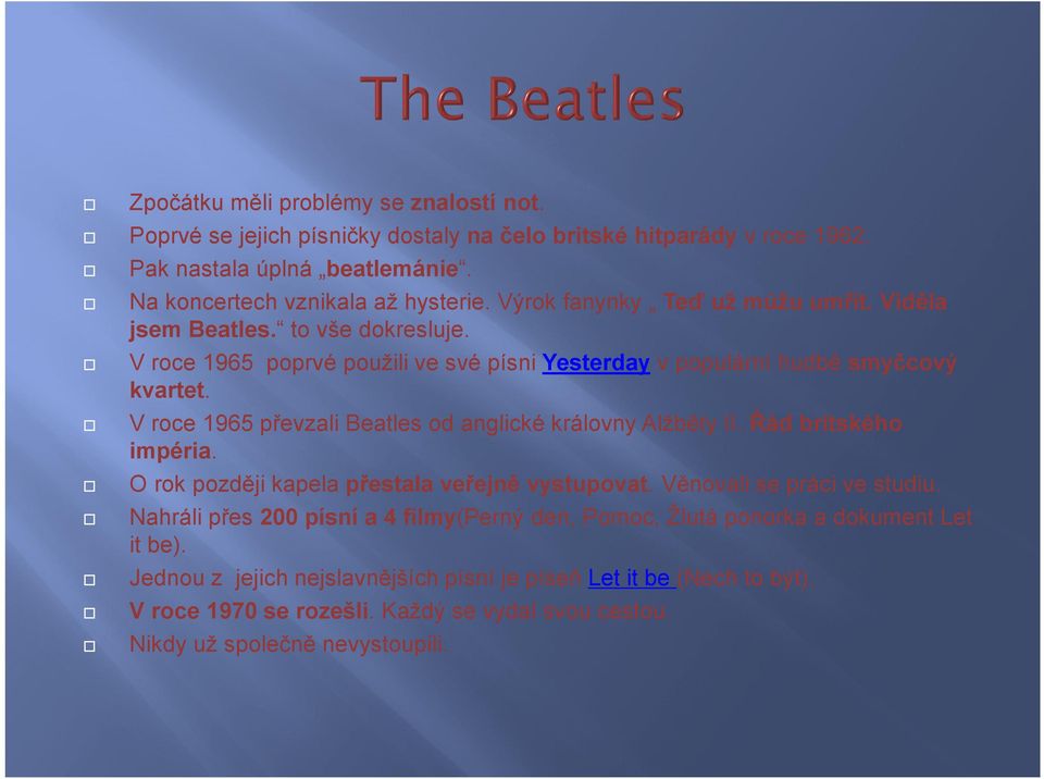 V roce 1965 převzali Beatles od anglické královny Alžběty II. Řád britského impéria. O rok později kapela přestala veřejně vystupovat. Věnovali se práci ve studiu.