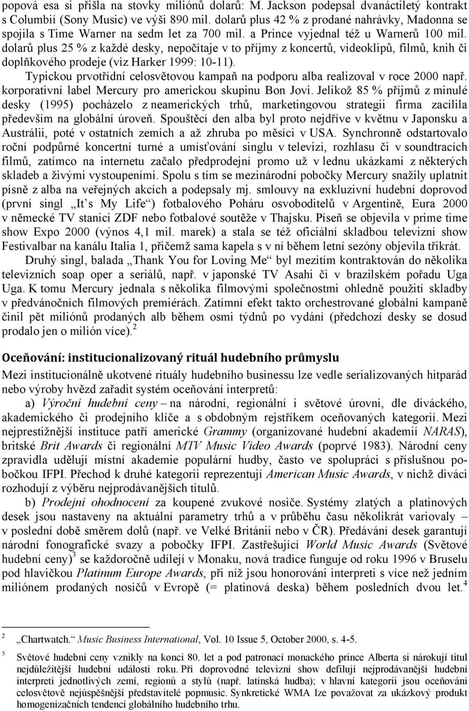 dolarů plus 25 % z kaţdé desky, nepočítaje v to příjmy z koncertů, videoklipů, filmů, knih či doplňkového prodeje (viz Harker 1999: 10-11).