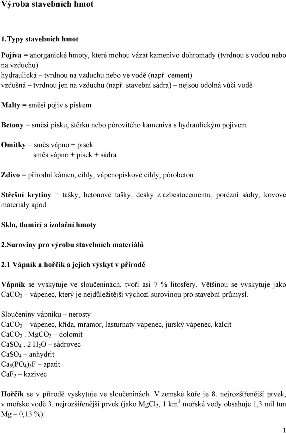 stavební sádra) nejsou odolná vůči vodě Malty = směsi pojiv s pískem Betony = směsi písku, štěrku nebo pórovitého kameniva s hydraulickým pojivem Omítky = směs vápno + písek směs vápno + písek +