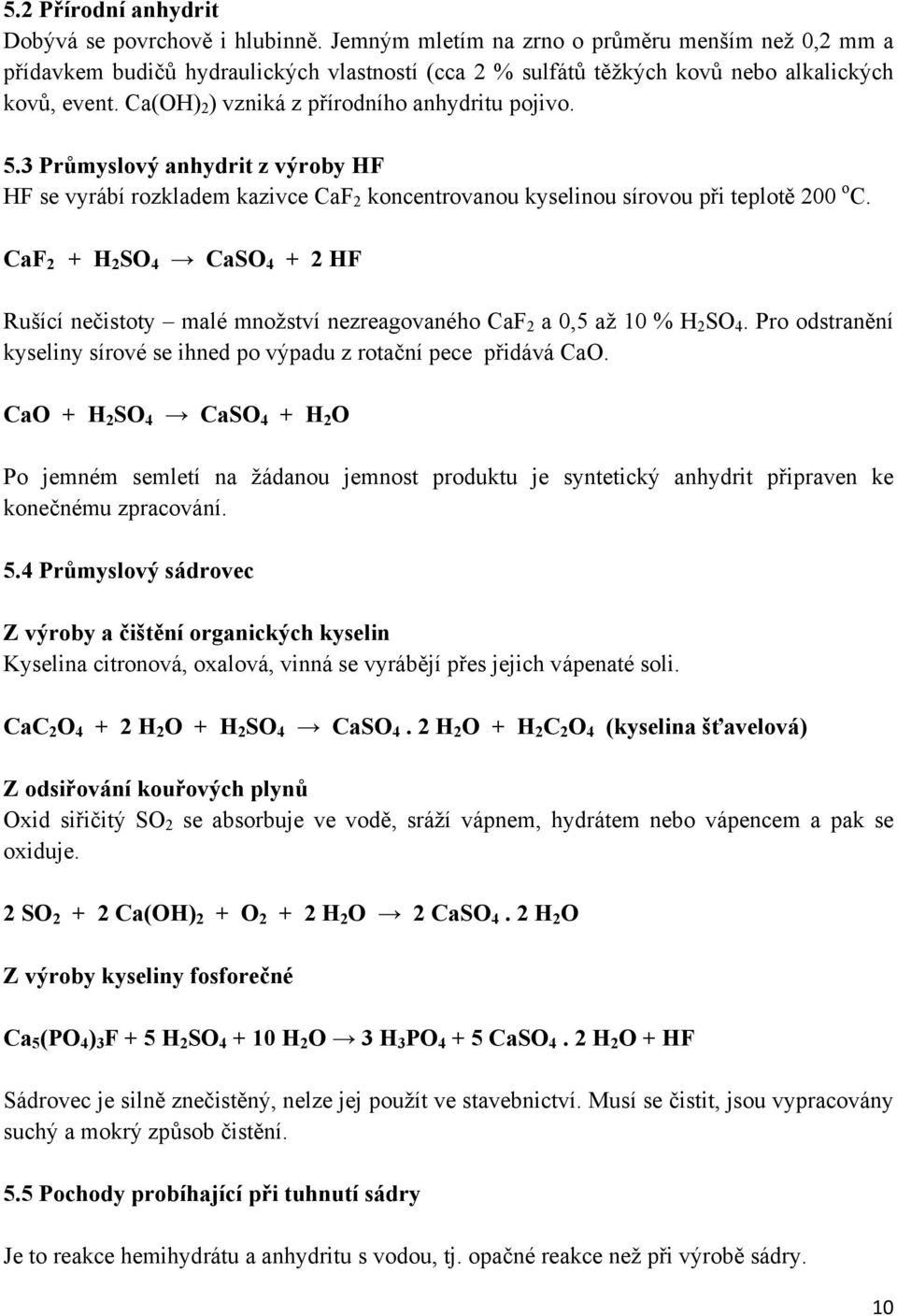 Ca(OH) 2 ) vzniká z přírodního anhydritu pojivo. 5.3 Průmyslový anhydrit z výroby HF HF se vyrábí rozkladem kazivce CaF 2 koncentrovanou kyselinou sírovou při teplotě 200 o C.