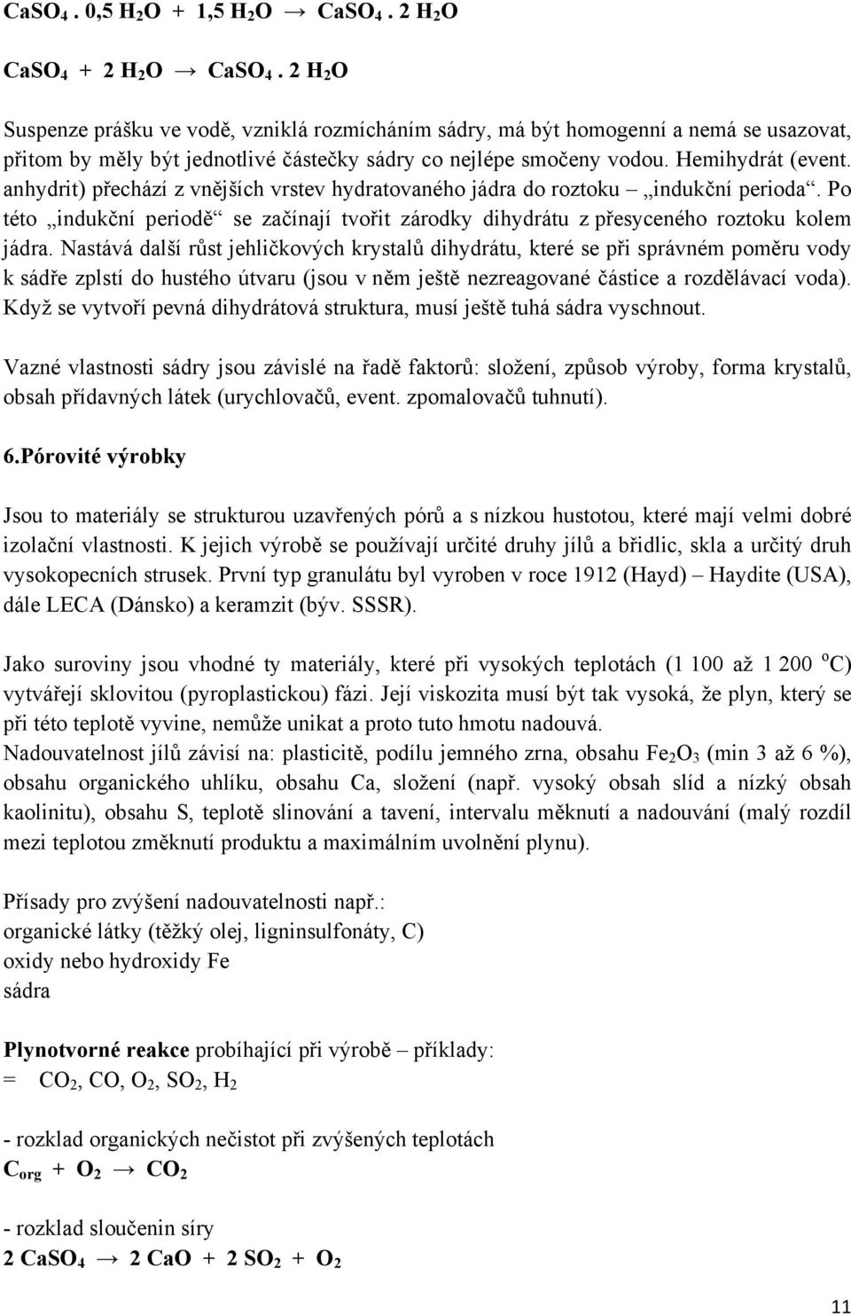 anhydrit) přechází z vnějších vrstev hydratovaného jádra do roztoku indukční perioda. Po této indukční periodě se začínají tvořit zárodky dihydrátu z přesyceného roztoku kolem jádra.