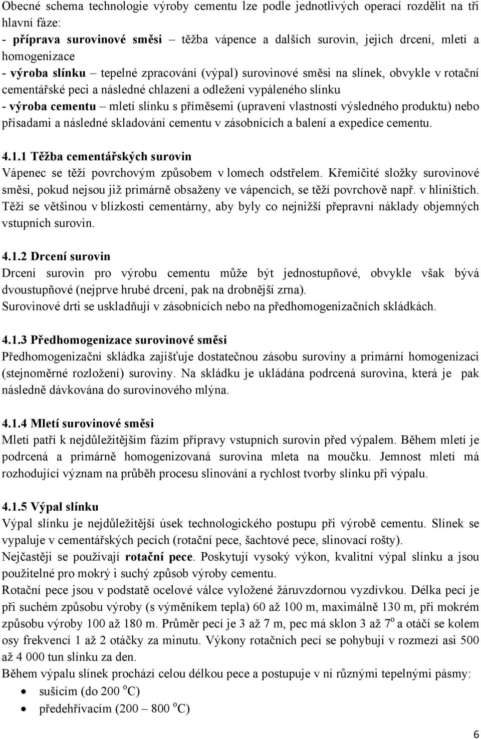 (upravení vlastností výsledného produktu) nebo přísadami a následné skladování cementu v zásobnících a balení a expedice cementu. 4.1.