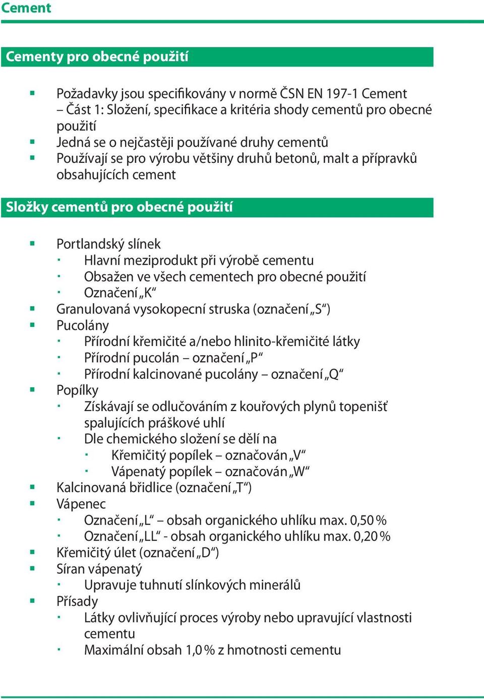 všech cementech pro obecné použití Označení K Granulovaná vysokopecní struska (označení S ) Pucolány Popílky Přírodní křemičité a/nebo hlinito-křemičité látky Přírodní pucolán označení P Přírodní