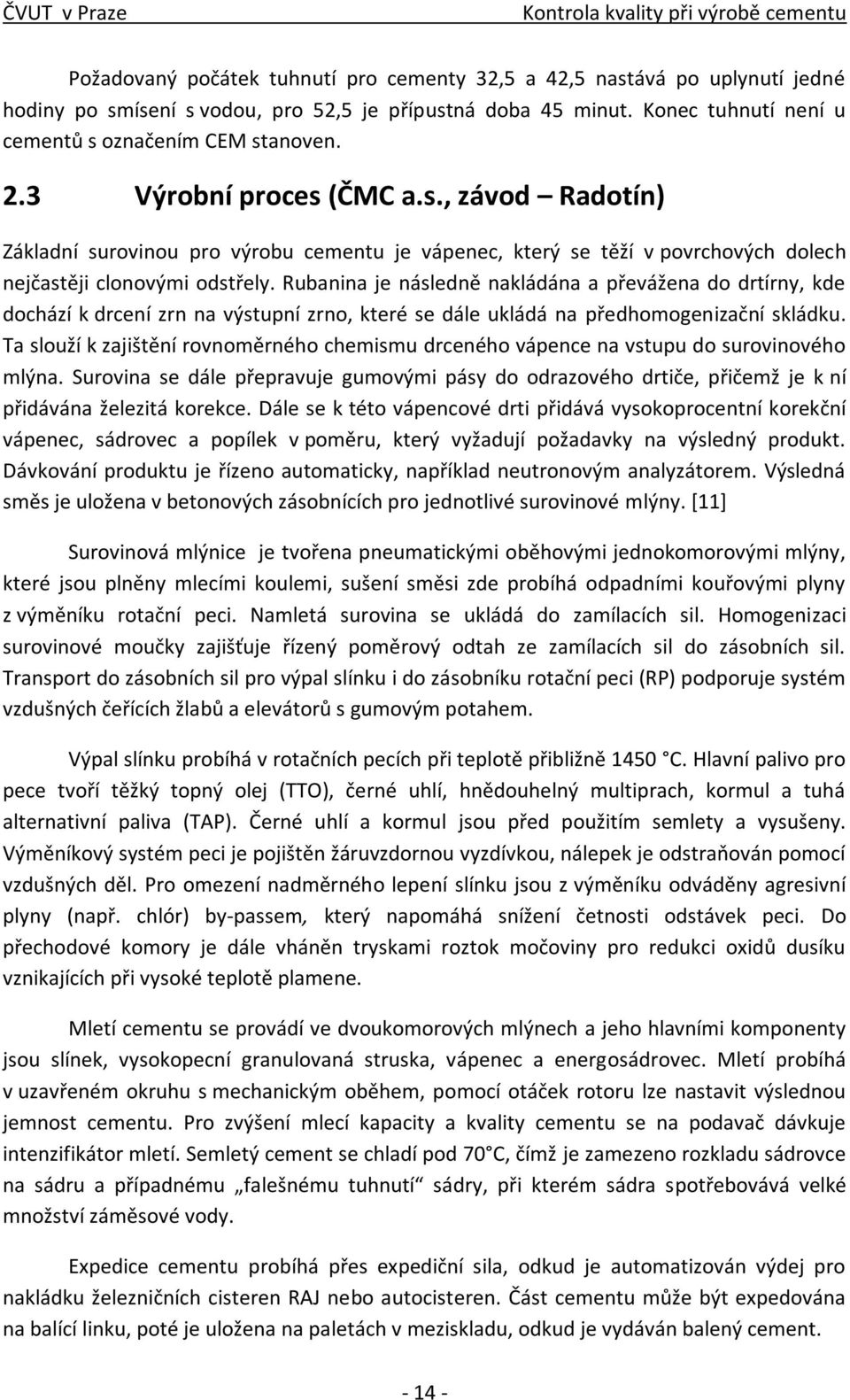 Rubanina je následně nakládána a převážena do drtírny, kde dochází k drcení zrn na výstupní zrno, které se dále ukládá na předhomogenizační skládku.