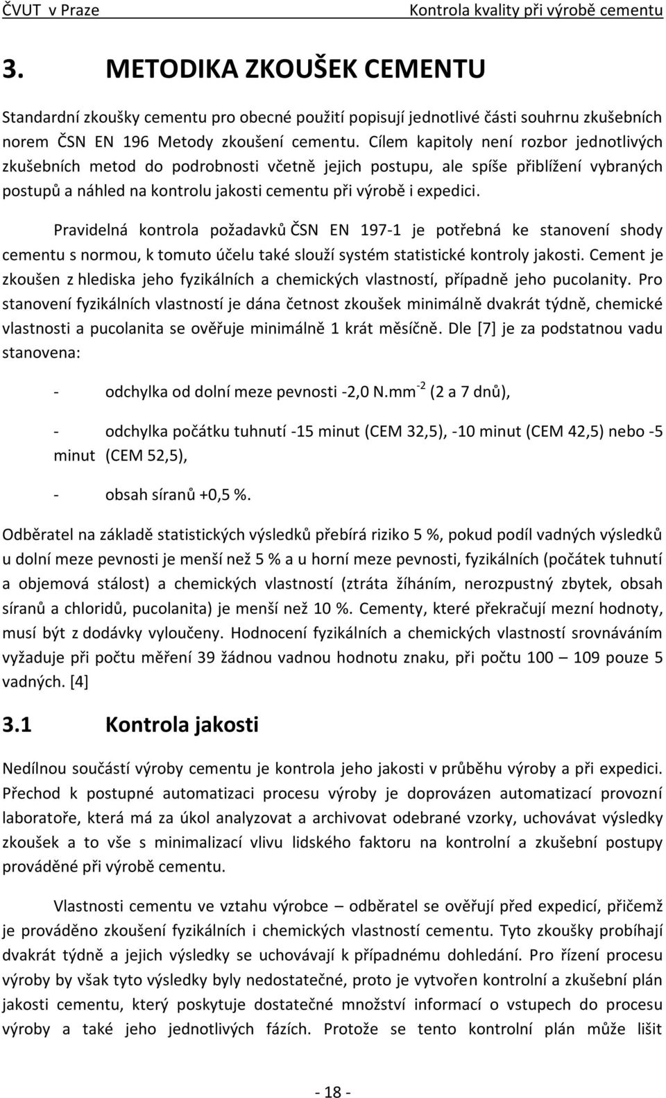 Pravidelná kontrola požadavků ČSN EN 197-1 je potřebná ke stanovení shody cementu s normou, k tomuto účelu také slouží systém statistické kontroly jakosti.