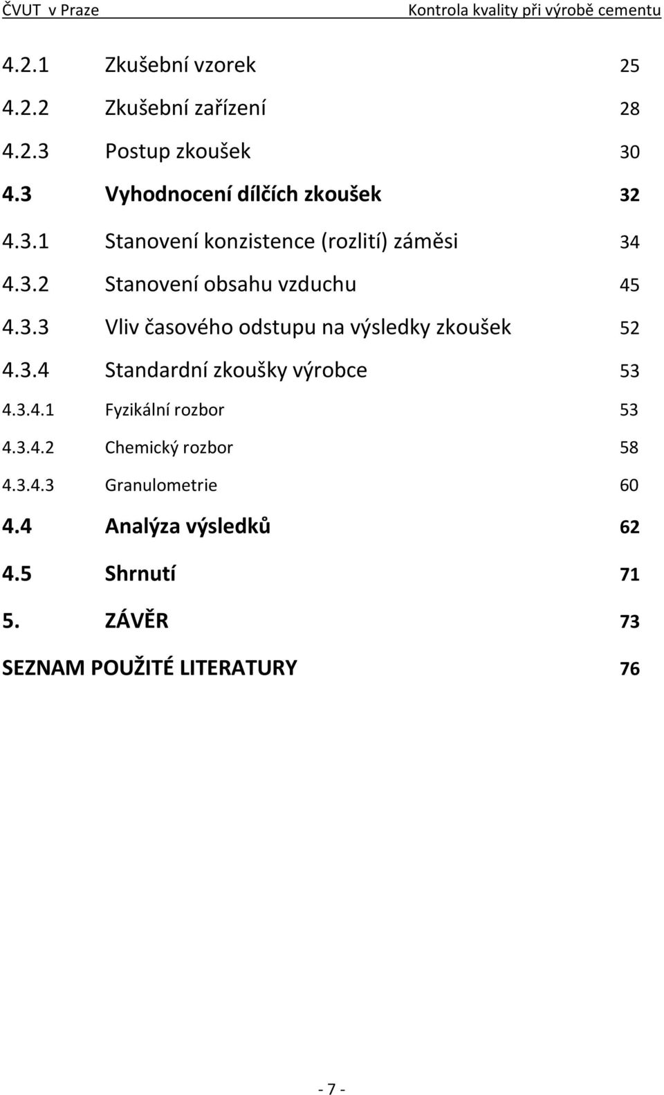 3.3 Vliv časového odstupu na výsledky zkoušek 52 4.3.4 Standardní zkoušky výrobce 53 4.3.4.1 Fyzikální rozbor 53 4.