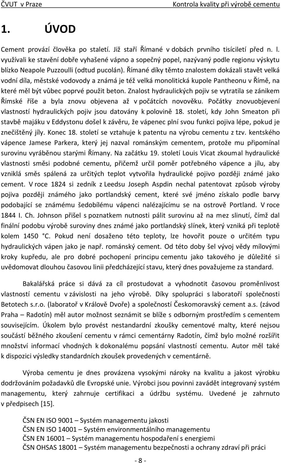 Římané díky těmto znalostem dokázali stavět velká vodní díla, městské vodovody a známá je též velká monolitická kupole Pantheonu v Římě, na které měl být vůbec poprvé použit beton.