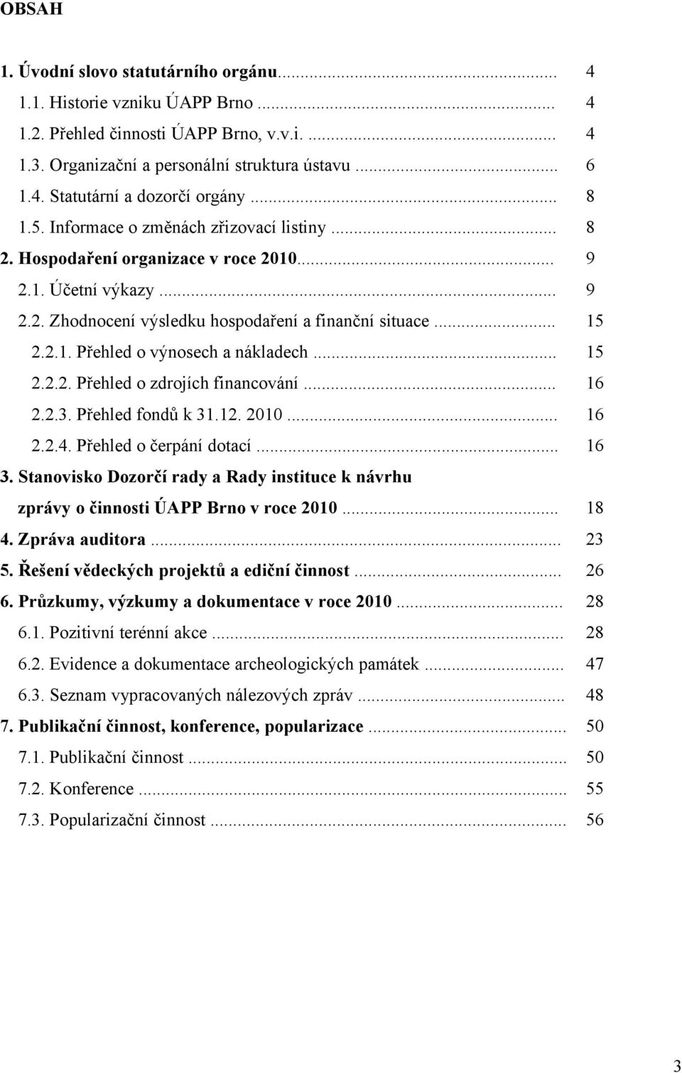 .. 15 2.2.2. Přehled o zdrojích financování... 16 2.2.3. Přehled fondů k 31.12.... 16 2.2.4. Přehled o čerpání dotací... 16 3.