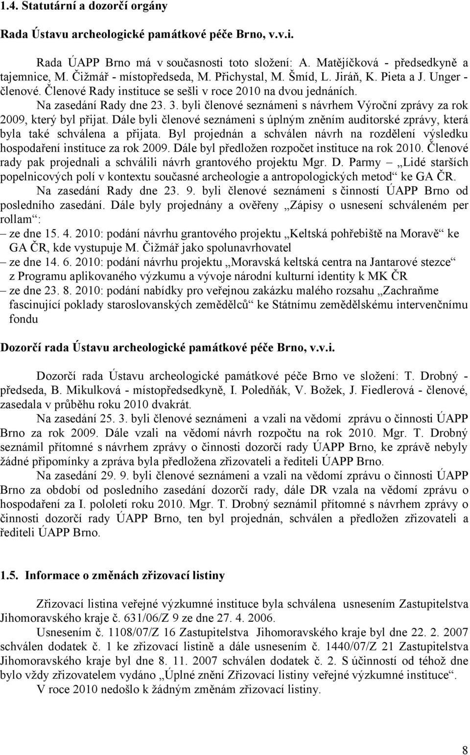 byli členové seznámeni s návrhem Výroční zprávy za rok 2009, který byl přijat. Dále byli členové seznámeni s úplným zněním auditorské zprávy, která byla také schválena a přijata.