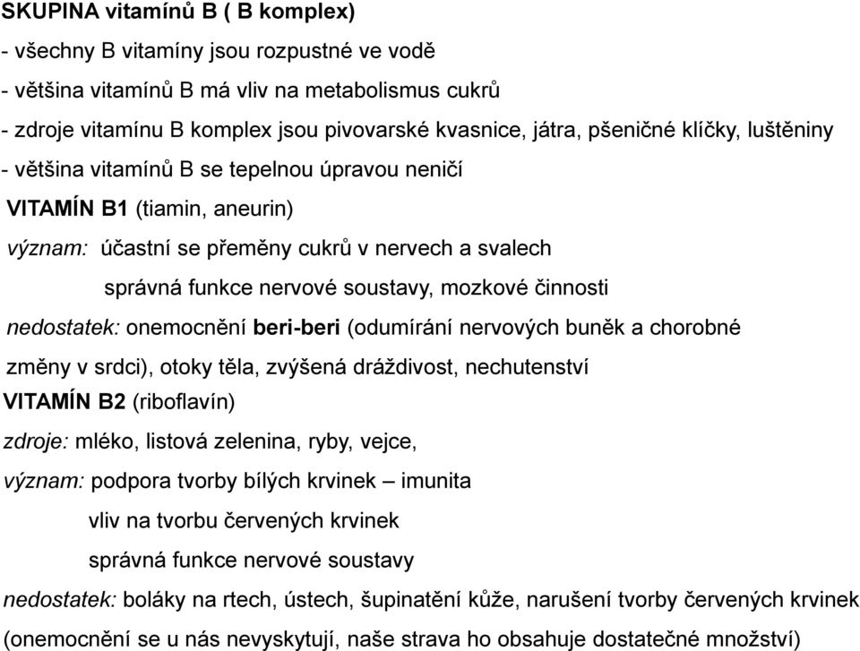 nedostatek: onemocnění beri-beri (odumírání nervových buněk a chorobné změny v srdci), otoky těla, zvýšená dráždivost, nechutenství VITAMÍN B2 (riboflavín) zdroje: mléko, listová zelenina, ryby,