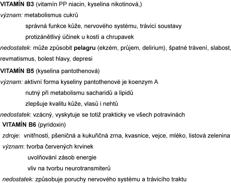 nutný při metabolismu sacharidů a lipidů zlepšuje kvalitu kůže, vlasů i nehtů nedostatek: vzácný, vyskytuje se totiž prakticky ve všech potravinách VITAMÍN B6 (pyridoxin) zdroje: vnitřnosti, pšeničná