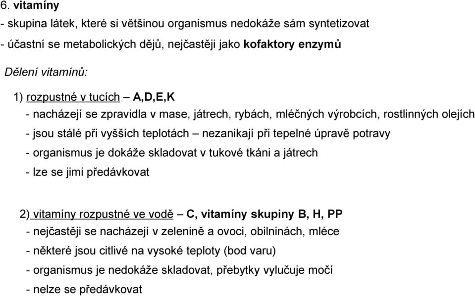 úpravě potravy - organismus je dokáže skladovat v tukové tkáni a játrech - lze se jimi předávkovat 2) vitamíny rozpustné ve vodě C, vitamíny skupiny B, H, PP - nejčastěji se