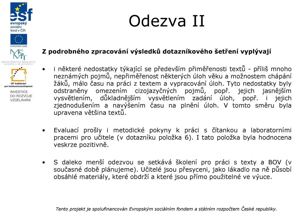 jejich jasnějším vysvětlením, důkladnějším vysvětlením zadání úloh, popř. i jejich zjednodušením a navýšením času na plnění úloh. V tomto směru byla upravena většina textů.