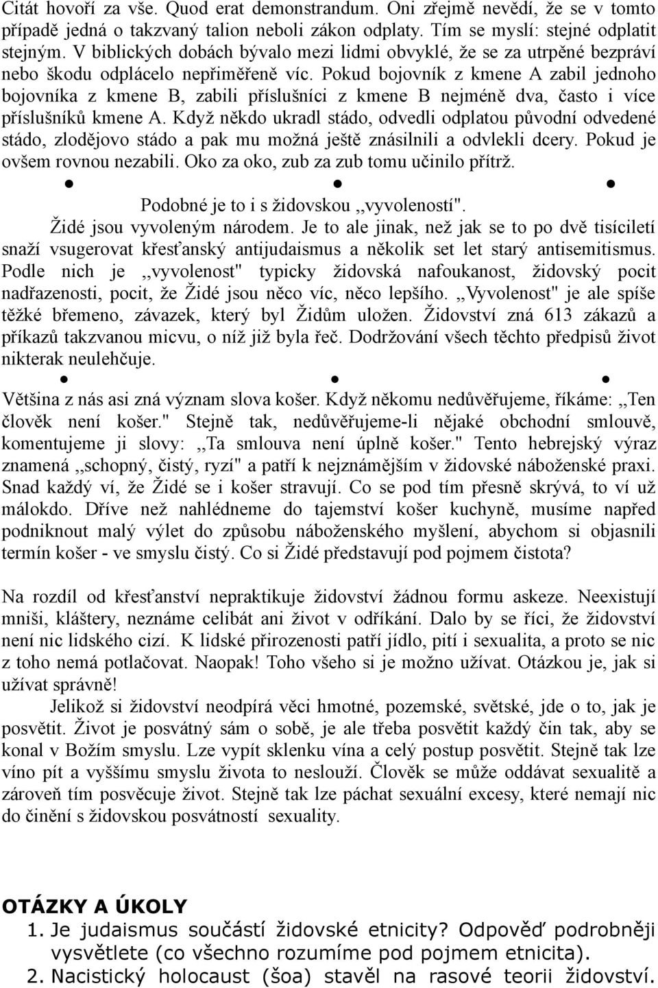 Pokud bojovník z kmene A zabil jednoho bojovníka z kmene B, zabili příslušníci z kmene B nejméně dva, často i více příslušníků kmene A.