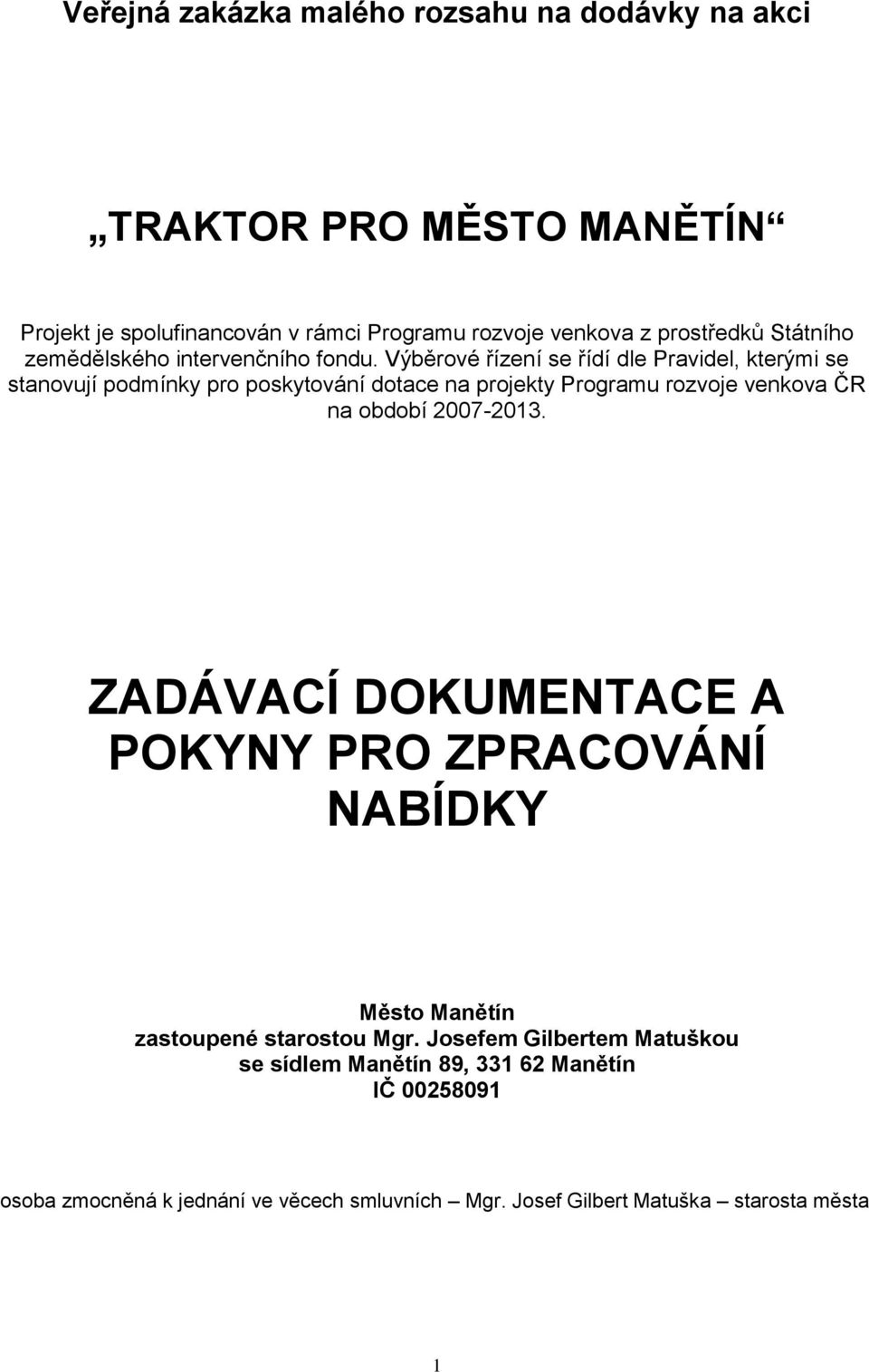 Výběrové řízení se řídí dle Pravidel, kterými se stanovují podmínky pro poskytování dotace na projekty Programu rozvoje venkova ČR na období 2007-2013.