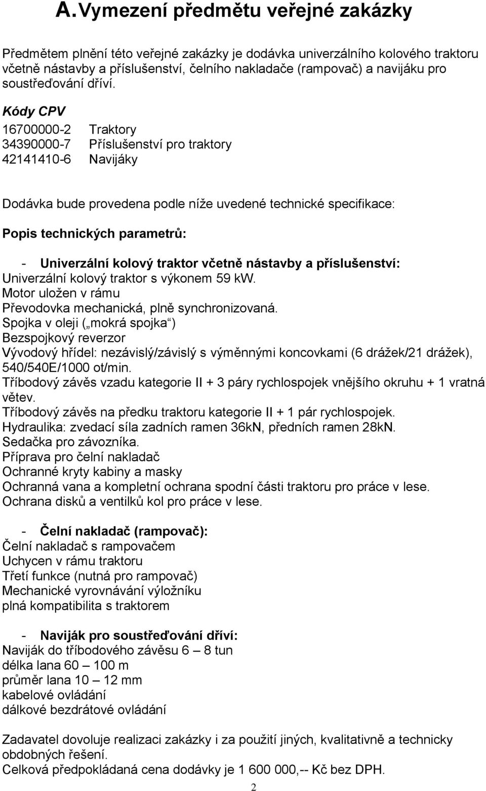 Kódy CPV 16700000-2 Traktory 34390000-7 Příslušenství pro traktory 42141410-6 Navijáky Dodávka bude provedena podle níže uvedené technické specifikace: Popis technických parametrů: - Univerzální